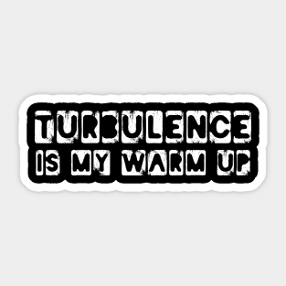 turbulence is my warm up Sticker